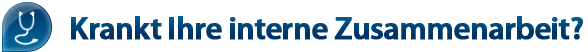 Krankt Ihre interne Zusammenarbeit? Krankt Ihre interne Zusammenarbeit?