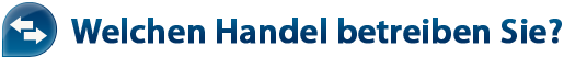 Welchen Handel betreiben Sie? Welchen Handel betreiben Sie?