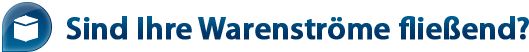 Sind Ihre Warenströme fließend? Sind Ihre Warenströme fließend?